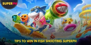 Tips To Win in Fish Shooting SuperPH