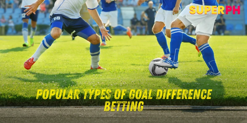 Popular Types of Goal Difference Betting